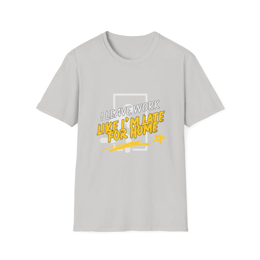 "Leave Work Like You're Late for Home" Funny Work Escape T-Shirt