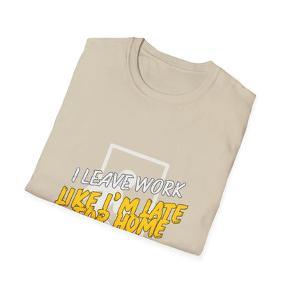 "Leave Work Like You're Late for Home" Funny Work Escape T-Shirt