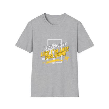 "Leave Work Like You're Late for Home" Funny Work Escape T-Shirt