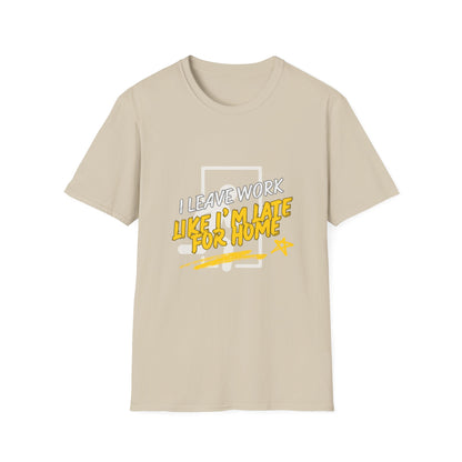 "Leave Work Like You're Late for Home" Funny Work Escape T-Shirt