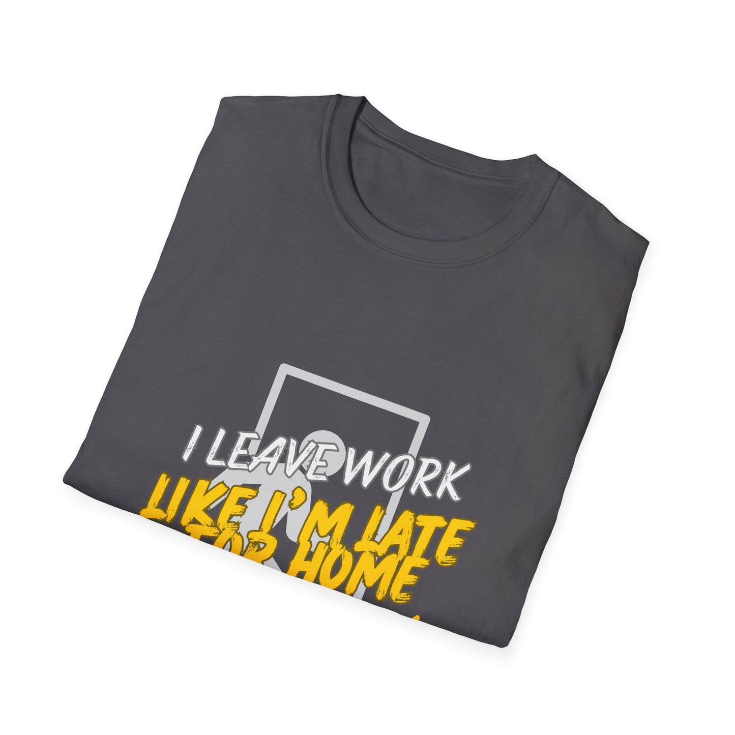 "Leave Work Like You're Late for Home" Funny Work Escape T-Shirt