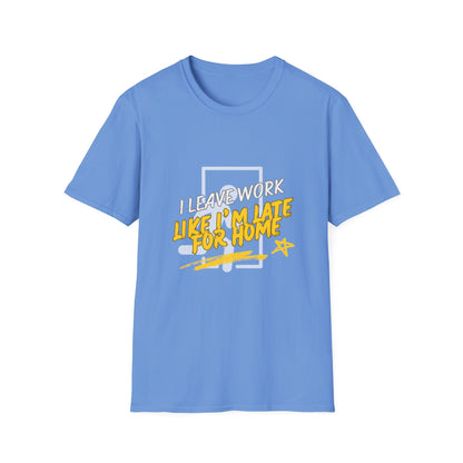 "Leave Work Like You're Late for Home" Funny Work Escape T-Shirt
