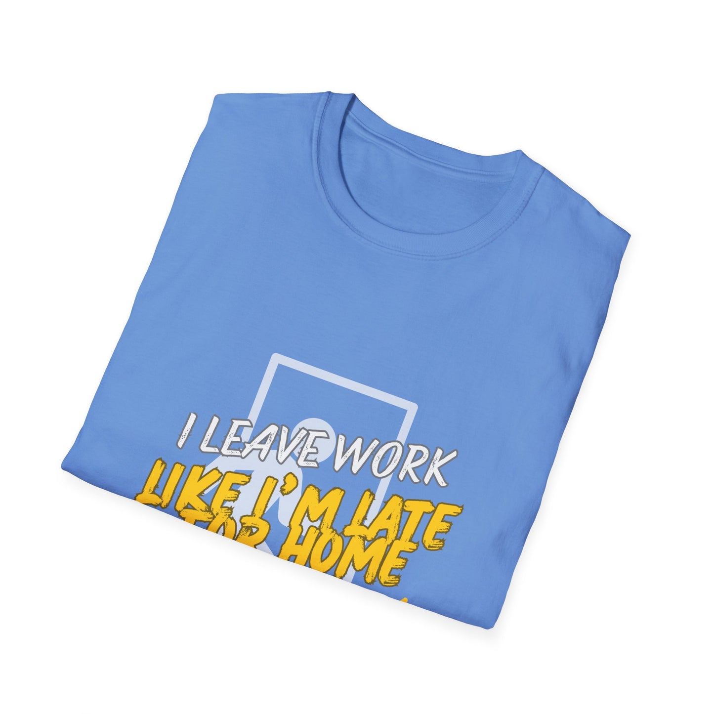 "Leave Work Like You're Late for Home" Funny Work Escape T-Shirt