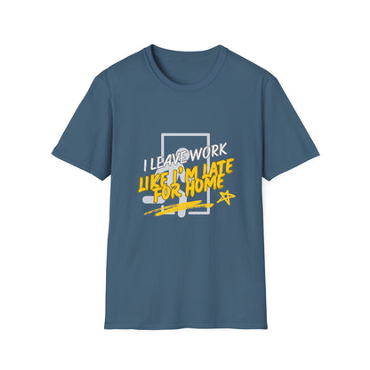 "Leave Work Like You're Late for Home" Funny Work Escape T-Shirt