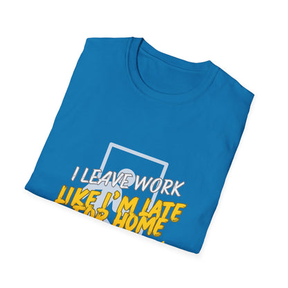 "Leave Work Like You're Late for Home" Funny Work Escape T-Shirt