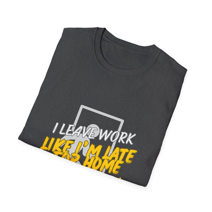 "Leave Work Like You're Late for Home" Funny Work Escape T-Shirt